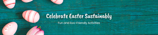 Celebrate Easter Sustainably: Fun and Eco-Friendly Activities