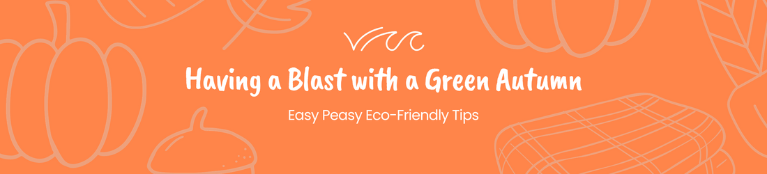 Having a Blast with a Green Autumn: Easy Peasy Eco-Friendly Tips